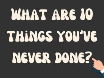 What are 10 things you've never done?