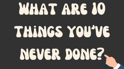 What are 10 things you've never done?