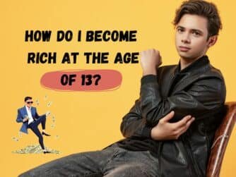 How do I become rich at the age of 13?
